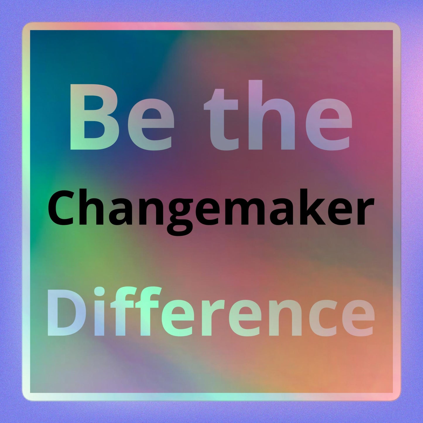 Be The Difference - Changemaker - Holographic stickers