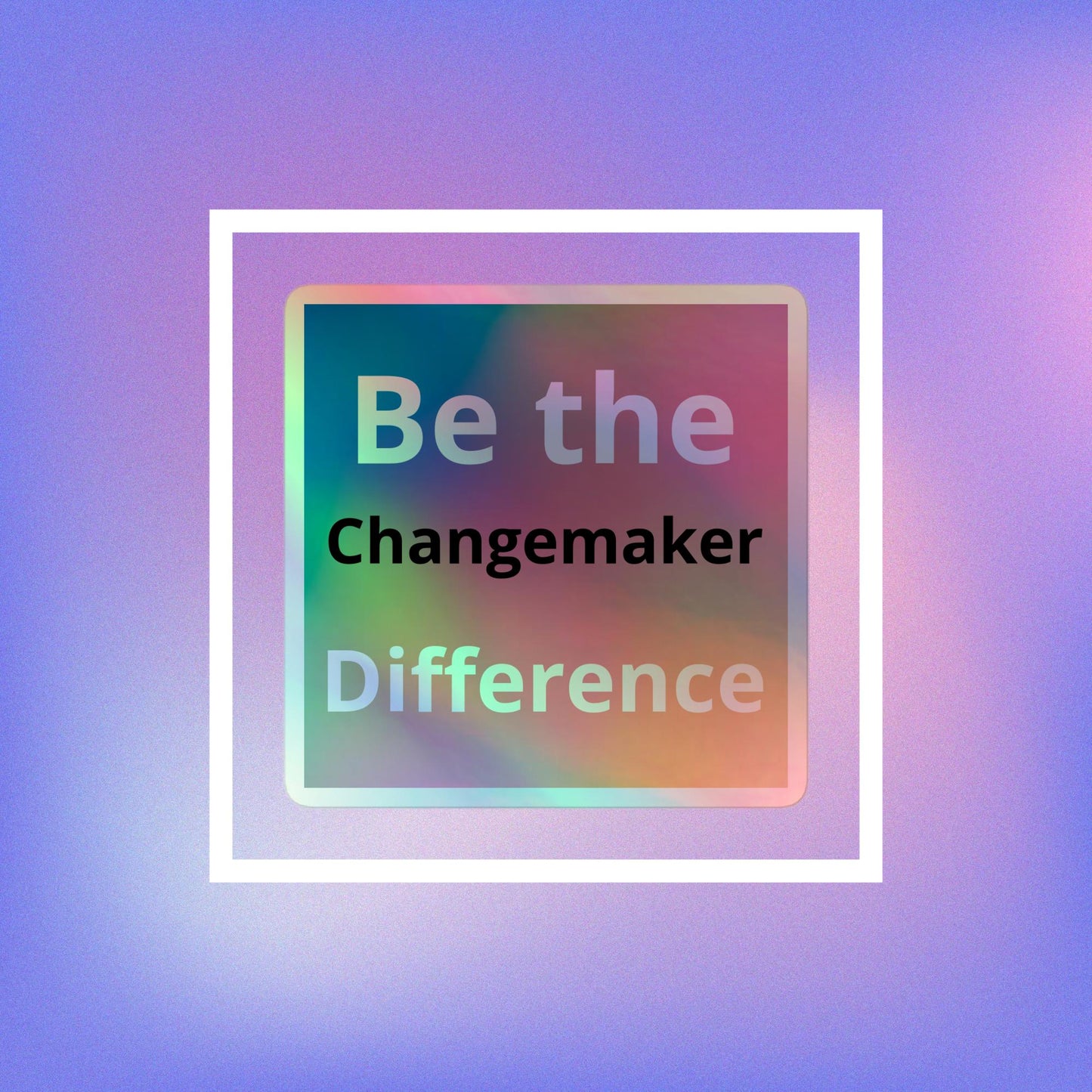 Be The Difference - Changemaker - Holographic stickers